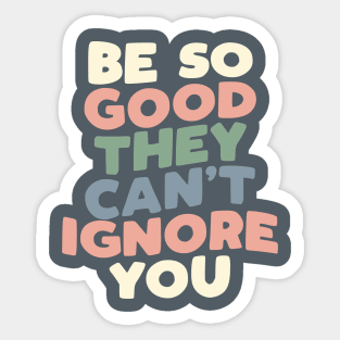 Be So Good They Can't Ignore You in grey peach green and blue Sticker